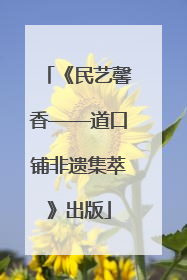 《民艺馨香——道口铺非遗集萃》出版