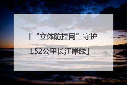 “立体防控网”守护152公里长江岸线