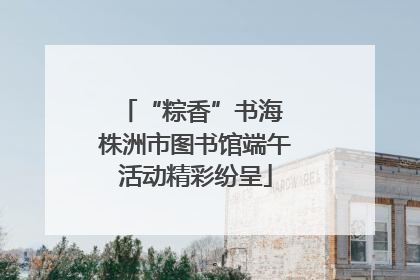 “粽香”书海 株洲市图书馆端午活动精彩纷呈