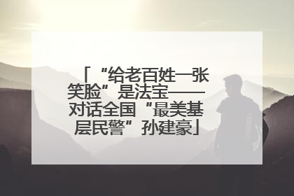 “给老百姓一张笑脸”是法宝——对话全国“最美基层民警”孙建豪