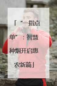 “一指点单”：智慧种烟开启惠农新篇