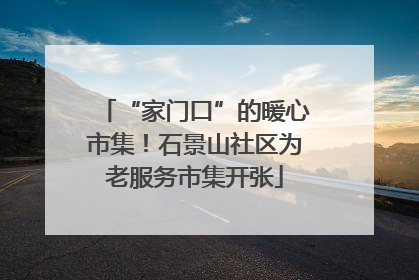 “家门口”的暖心市集！石景山社区为老服务市集开张