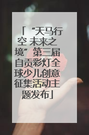 “天马行空 未来之境”第三届自贡彩灯全球少儿创意征集活动主题发布