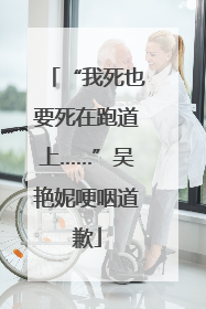 “我死也要死在跑道上……”吴艳妮哽咽道歉