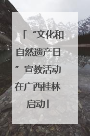 “文化和自然遗产日”宣教活动在广西桂林启动