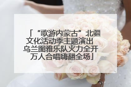 “歌游内蒙古”北疆文化活动季主题演出 乌兰图雅乐队火力全开 万人合唱嗨翻全场