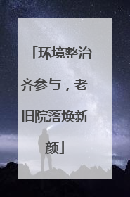 环境整治齐参与，老旧院落焕新颜