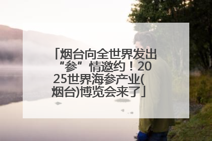 烟台向全世界发出“参”情邀约！2025世界海参产业(烟台)博览会来了