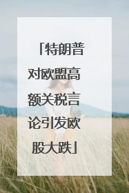 特朗普对欧盟高额关税言论引发欧股大跌