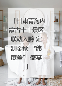 甘肃青海内蒙古十二景区联动入黔 定制金秋 “纬度差” 盛宴