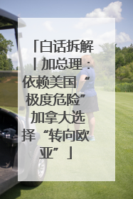 白话拆解丨加总理：依赖美国“极度危险” 加拿大选择“转向欧亚”