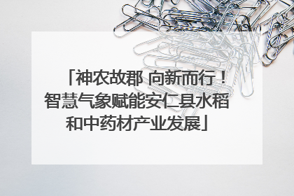 神农故郡 向新而行！智慧气象赋能安仁县水稻和中药材产业发展