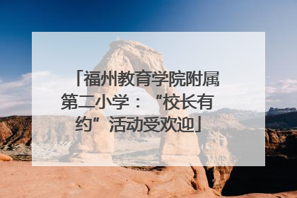 福州教育学院附属第二小学：“校长有约”活动受欢迎