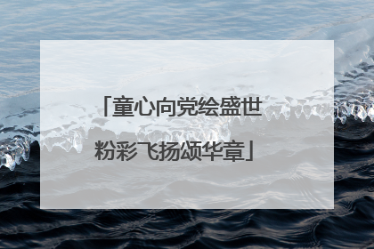 童心向党绘盛世 粉彩飞扬颂华章