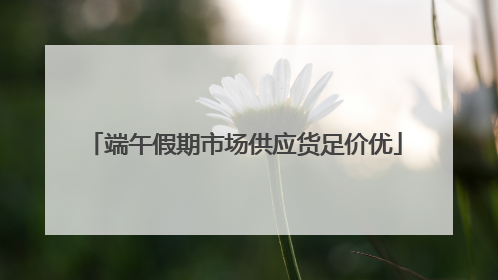 端午假期市场供应货足价优