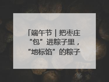 端午节｜把枣庄“包”进粽子里，“地标馅”的粽子诞生了！
