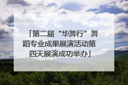 第二届“华舞行”舞蹈专业成果展演活动第四天展演成功举办