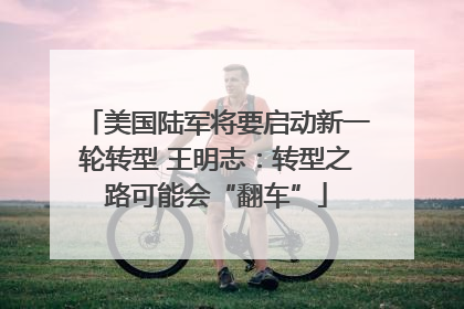 美国陆军将要启动新一轮转型 王明志：转型之路可能会“翻车”