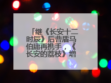 继《长安十二时辰》后曹盾马伯庸再携手，《长安的荔枝》增加全新人物线