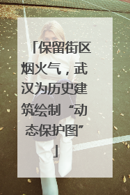 保留街区烟火气，武汉为历史建筑绘制“动态保护图”
