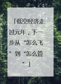 低空经济走过元年，下一步从“怎么飞”到“怎么管”