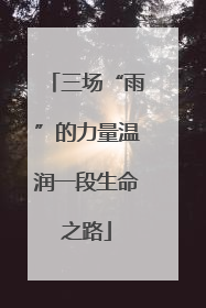 三场“雨”的力量温润一段生命之路