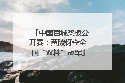 中国百城桨板公开赛：黄陂伢夺全国“双料”冠军
