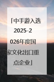 中手游入选2025-2026年度国家文化出口重点企业