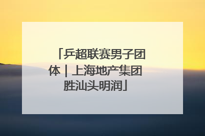 乒超联赛男子团体｜上海地产集团胜汕头明润