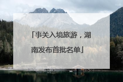 事关入境旅游，湖南发布首批名单