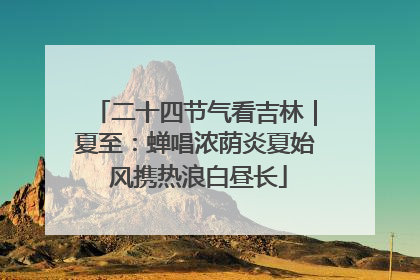 二十四节气看吉林｜夏至：蝉唱浓荫炎夏始 风携热浪白昼长