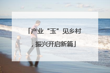 产业“玉”见乡村，振兴开启新篇