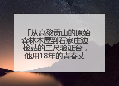 从高黎贡山的原始森林木屋到石家庄边检站的三尺验证台，他用18年的青春丈量祖国的边境线