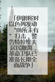 伊朗将对以色列发动“前所未有”打击，警告特拉维夫居民撤离，革命卫队已准备长期全面战争