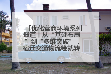 优化营商环境系列报道丨从“基础布局”到“多维突破”，宿迁交通物流绘就转型增效新画卷