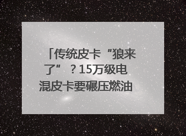 传统皮卡“狼来了”？15万级电混皮卡要碾压燃油车｜汽车风云