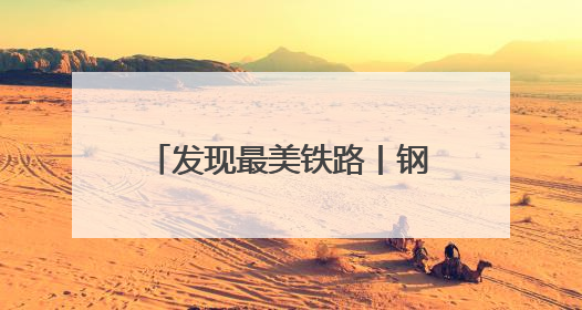 发现最美铁路丨钢铁动脉激活武陵山水 绘就文旅新图景