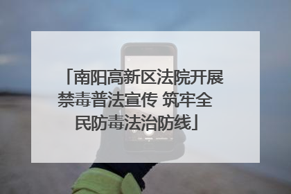 南阳高新区法院开展禁毒普法宣传 筑牢全民防毒法治防线