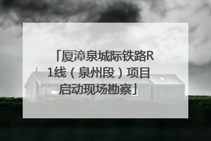 厦漳泉城际铁路R1线（泉州段）项目启动现场勘察