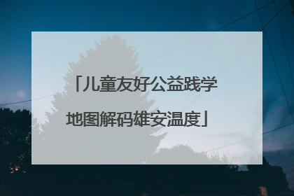 儿童友好公益践学地图解码雄安温度