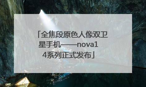 全焦段原色人像双卫星手机——nova14系列正式发布