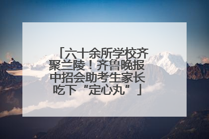 六十余所学校齐聚兰陵！齐鲁晚报中招会助考生家长吃下“定心丸”