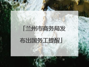 兰州市商务局发布出国务工提醒