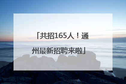共招165人！通州最新招聘来啦
