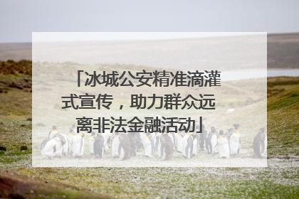 冰城公安精准滴灌式宣传，助力群众远离非法金融活动