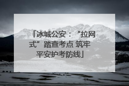 冰城公安：“拉网式”踏查考点 筑牢平安护考防线