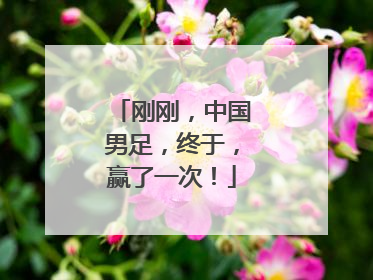 刚刚，中国男足，终于，赢了一次！