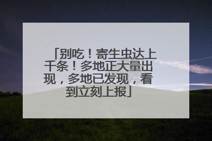 别吃！寄生虫达上千条！多地正大量出现，多地已发现，看到立刻上报