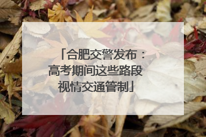 合肥交警发布：高考期间这些路段视情交通管制