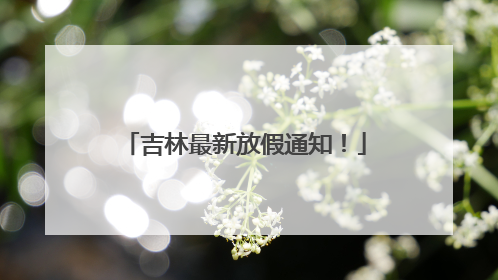 吉林最新放假通知！